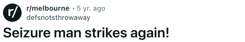 Seizure man strikes again! - post made 5 years ago
